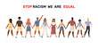 Stop racism. Black lives matter, we are equal. No racism concept. Flat style. Protesting people. Different skin colors. Vector illustration. Isolated.
