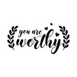 You are worthy motivational slogan inscription. Vector quotes. Illustration for prints on t-shirts and bags, posters, cards. Isolated on white background.
