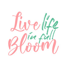 Live Life In Full Bloom. Best Awesome Spring Quote. Modern Calligraphy And Hand Lettering.