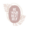 © PapaRecipe - Stylish minimalist rounded background with texture. Monstera leaves and abstract lines. The handwritten inscription 'be your best self'. Motivational quotes, lettering. Vector illustration, poster