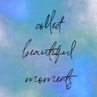 Quote - Collect beautiful moments with white background - High quality image