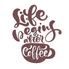 Wall Mural - Life begins after coffee Hand drawn calligraphy lettering text and cup of coffee isolated on white. Vector phrase is handwritten for restaurant, cafe menu or banner, poster quote