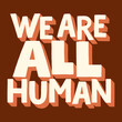 © Lia - We are all human. Hand-drawn lettering quote for support for equal rights of black people. Typography for merchandise, social media, print, posters, landing pages, web design elements.Vector phrase.