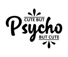 Cute But Psycho But Cute - Text Word Hand Drawn Lettering Card. Modern Brush Calligraphy T-shirt Vector Illustration.inspirational Design For Posters, Flyers, Invitations, Banners Backgrounds .
