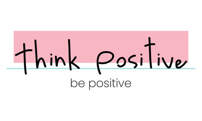 Think positive be positive quote, vector illustration
