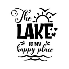 The lake is my happy place motivational slogan inscription. Vector quotes. Illustration for prints on t-shirts and bags, posters, cards. Isolated on white background. Inspirational phrase.