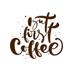 Wall Mural - But first coffee Hand drawn calligraphy lettering text isolated on white. Vector phrase on the theme of coffee is handwritten for restaurant, cafe menu or banner, poster quote