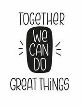 Union And Teamwork Quote Vector Design. Together We Can Do Great Things Encouragement Lettering Message.