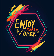 Inspirational or motivational phrase. Enjoy every moment inside pentagon with colorful brush strokes. Inscription with hand drawn text calligraphy. Typography slogan for clothing or stickers, or logo