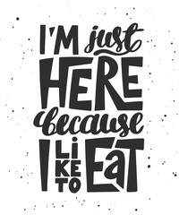 Wall Mural - Vector poster with hand drawn unique lettering design element for wall art, decoration, t-shirt prints. I'm just here because I like to eat. Gym motivational quote, handwritten vintage typography.