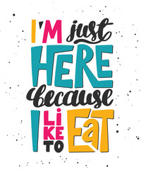 Wall Mural - Vector poster with hand drawn unique lettering design element for wall art, decoration, t-shirt prints. I'm just here because I like to eat. Gym motivational quote, handwritten vintage typography.