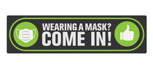 WEARING A MASK? COME IN! Sign Or Sticker For Businesses With Protective Face Covering Symbol, Covid-19 Safety Measure Information Sign