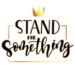Stand for something black and gold vector illustration with text and crown - vector stock illustration.