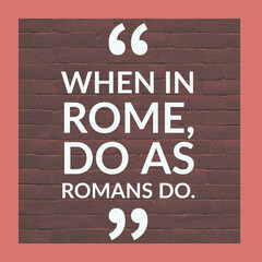 Wall Mural - When in Rome do as Romans do, English Motivational Quote with border and bricks at the background