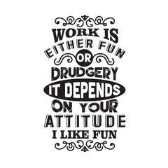 funny work quote good for print. work is either fun.