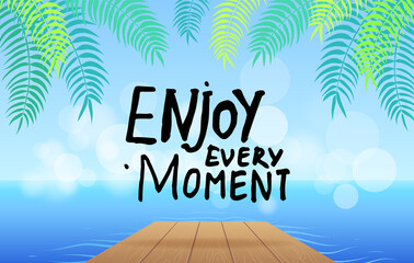 Inspirational or motivational phrase. Enjoy every moment at background of sea, wooden bridge, leaves of exotic plant. Inscription with hand drawn text. Typography slogan for clothing, stickers, print