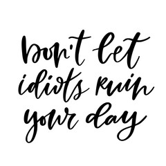 Wall Mural - Hand lettering poster - Dont let idiots ruin your day. Motivational phrase with modern calligraphy. Creative poster design.