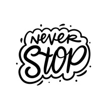 Never Stop Phrase. Hand Drawn Modern Lettering. Black Color. Vector Illustration. Isolated On White Background.