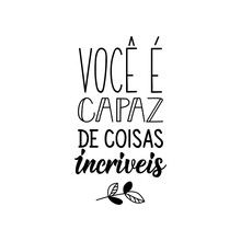You Are Capable Of Amazing Things In Portuguese. Lettering. Ink Illustration. Modern Brush Calligraphy.