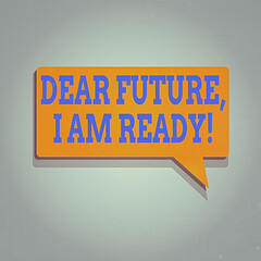 Wall Mural - Conceptual hand writing showing Dear Future I Am Ready. Concept meaning Confident to move ahead or to face the future Rectangular Solid color Halftone Speech Bubble with Shadow