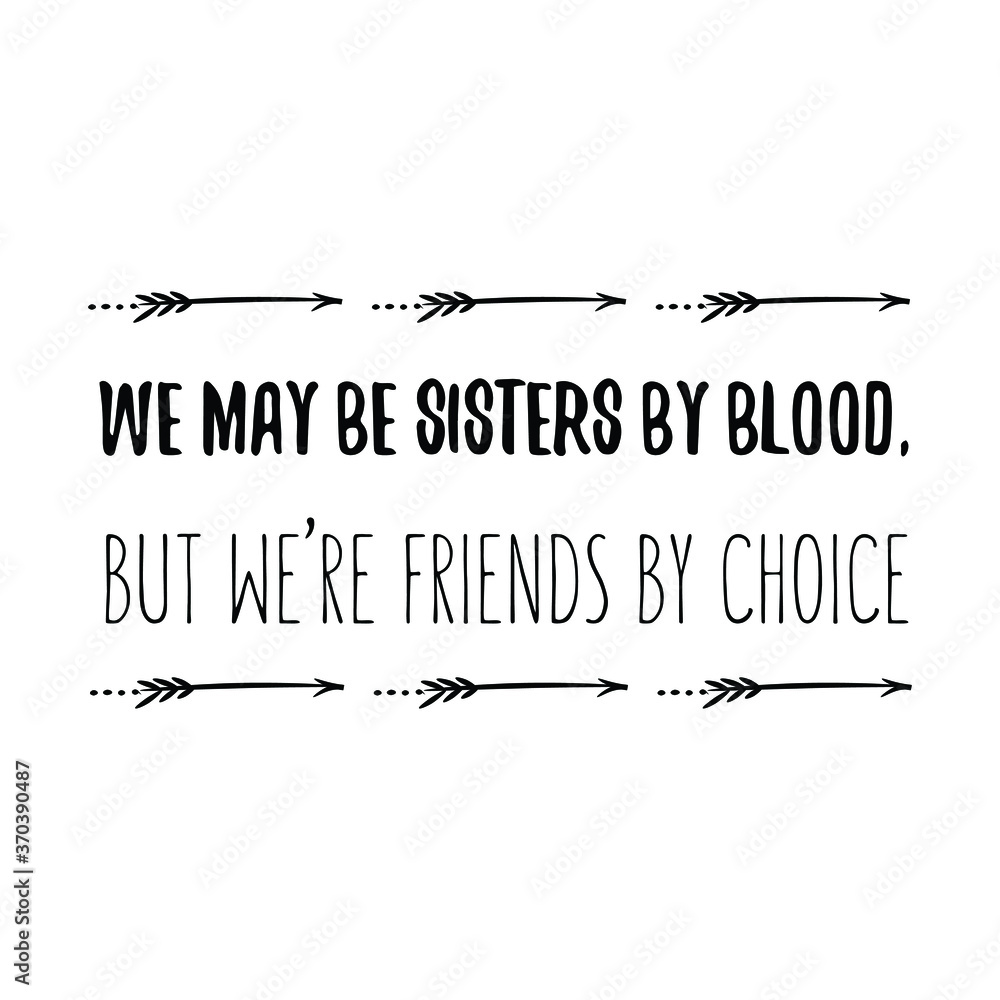 We may be sisters by blood, but we're friends by choice. Vector Quote Stock  Vector | Adobe Stock, image size:1000x1000