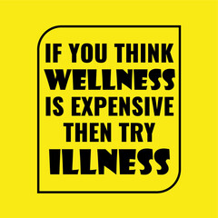 Wall Mural - Inspiring Creative Motivation Quote Poster Template. Vector Banner Design Illustration Concept. if you think wellness is expensive then try illness