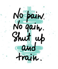 Wall Mural - Vector poster with hand drawn unique lettering design element for wall art, decoration, t-shirt prints. No pain, no gain, shut up and train. Gym motivational and inspirational handwritten quote.