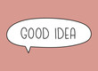 © alesika - Good idea inscription. Handwritten lettering illustration. Black vector text in speech bubble. Simple outline marker style. Imitation of conversation.