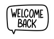 © alesika - Welcome back inscription. Handwritten lettering banner. Black vector text in speech bubble. Simple outline marker style. Imitation of conversation. Vector illustration