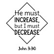  He must increase, but I must decrease. Bible verse quote