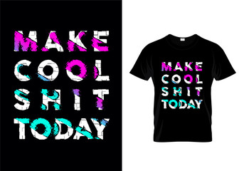 Make Cool Shit Today Typography T Shirt Design Vector