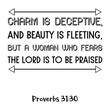 Charm is deceptive, and beauty is fleeting, but a woman who fears the Lord is to be praised. Bible verse quote