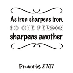 As iron sharpens iron, so one person sharpens another. Bible verse quote
