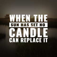 Best inspirational quote for success. when the sun has set no candle can replace it
