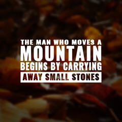 Wall Mural - Best inspirational quote for success. The man who moves a mountain begins by carrying away small stones
