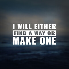 Best inspirational quote for success. I will either find a way or make one
