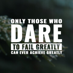 Wall Mural - Best inspirational quote for success. Only those who dare to fail greatly can ever achieve greatly
