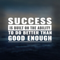 Wall Mural - Best inspirational quote for success. Success is built on the ability to do better than good enough
