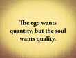 © Krasimira Nevenova - The ego wants quantity, but the soul wants quality - quote on old paper