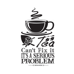 Tea Quote good for print. If tea can not fix it