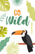 Go Wild on a wildlife safari travel poster design with toucan and text surrounded by green tropical leaves over white, colored vector illustration