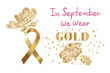  In September We Wear Gold, Childhood cancer awareness month.