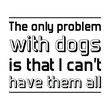 © Renat - The only problem with dogs is that I can't have them all. Isolated Vector Quote