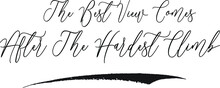 The Best View Comes After The Hardest Climb Cursive Typography Black Color Text On White Background