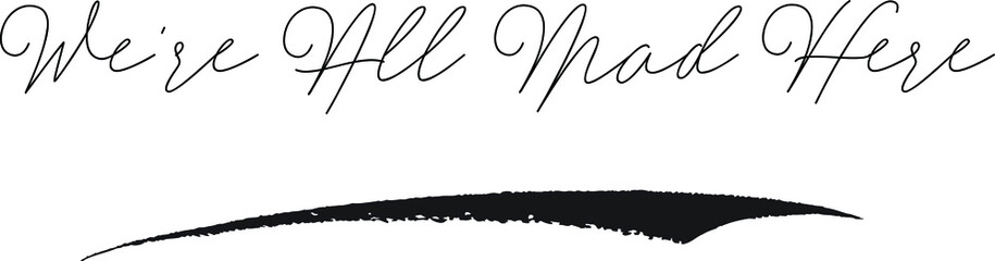 Wall Mural - We're All Mad Here Cursive Calligraphy White Color Text On Black Background