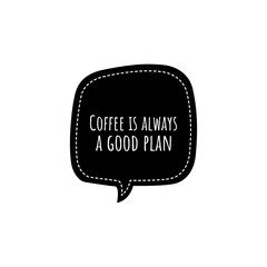 ''coffee is always a good plan'' sign for coffee shop decoration/packaging design