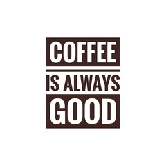 ''coffee is always good''