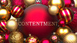Contentment and Xmas, pictured as red and golden, luxury Christmas ornament balls with word Contentment to show the relation and significance of Contentment during Christmas Holidays, 3d illustration