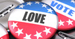 © GoodIdeas - Love and elections in the USA, pictured as pin-back buttons with American flag colors, words Love and vote, to symbolize that t can be a part of election or can influence voting, 3d illustration