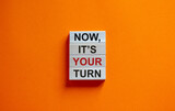 Fototapeta  - Wooden blocks form the words 'now, its your turn' on beautiful orange background. Business concept. Copy space.